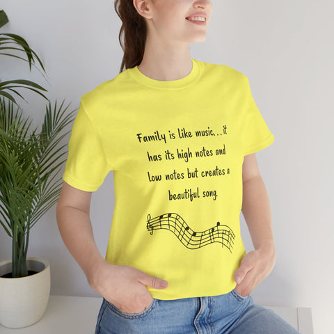 Short Sleeve Tee - Family is like music. . . it has its high notes and low notes but creates a beautiful song.