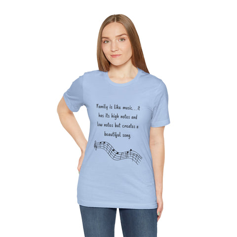 Short Sleeve Tee - Family is like music. . . it has its high notes and low notes but creates a beautiful song.