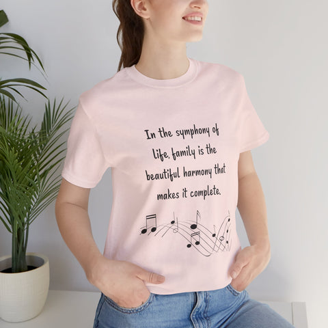 Short Sleeve Tee -  In the symphony of life, family is the beautiful harmony that makes it complete