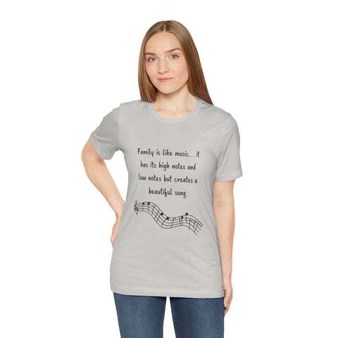 Short Sleeve Tee - Family is like music. . . it has its high notes and low notes but creates a beautiful song.