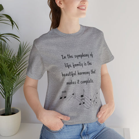 Short Sleeve Tee -  In the symphony of life, family is the beautiful harmony that makes it complete