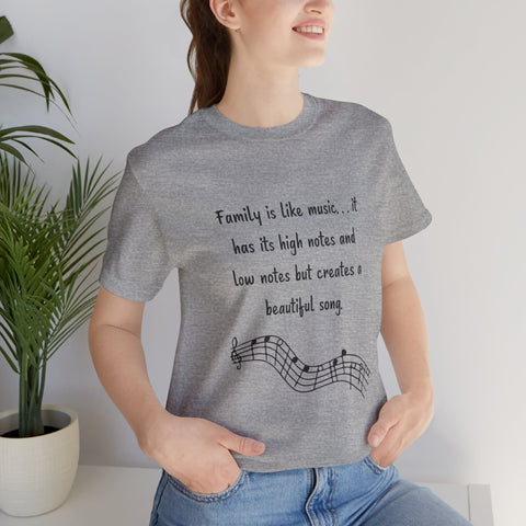 Short Sleeve Tee - Family is like music. . . it has its high notes and low notes but creates a beautiful song.