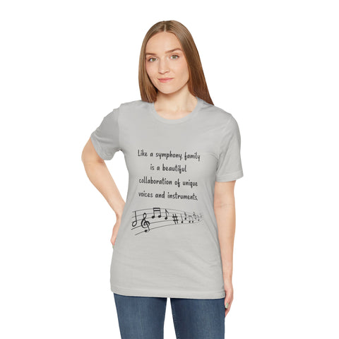 Short Sleeve Tee - Like a symphony, family is a beautiful collaboration of unique voices and instruments.