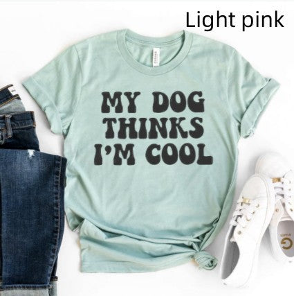 My Dog Thinks I'm Cool T-Shirt