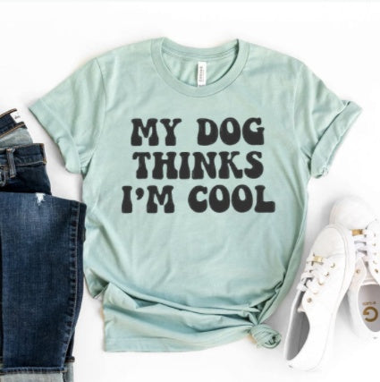 My Dog Thinks I'm Cool T-Shirt