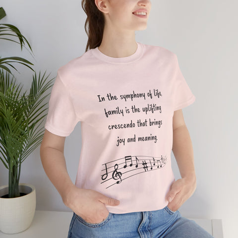 Short Sleeve Tee - In the symphony of life, family is the uplifting crescendo that brings joy and meaning.