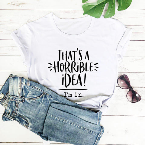 That's A Horrible Idea, I'm In T-Shirt