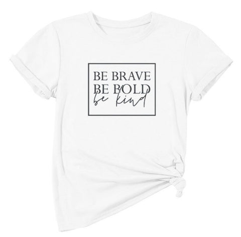 Be Brave, Be Bold, Be Kind T-Shirt