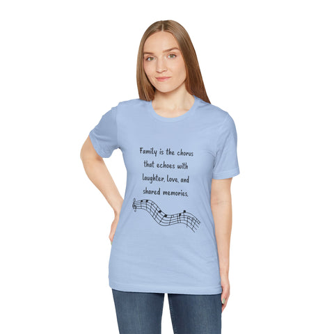 Short Sleeve Tee - Family is the chorus that echoes with laughter, love, and shared memories.