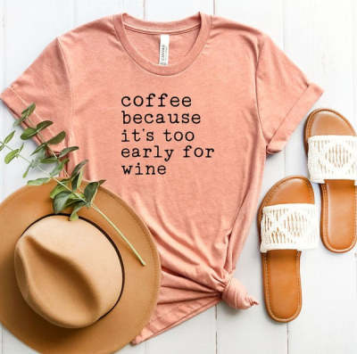 Coffee Because It's Too Early For Wine, T-Shirt