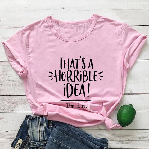 That's A Horrible Idea, I'm In T-Shirt