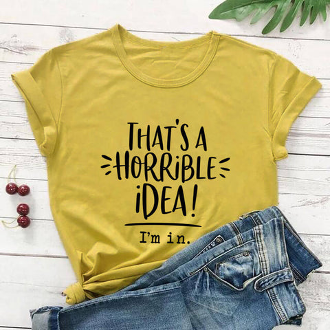 That's A Horrible Idea, I'm In T-Shirt