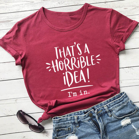 That's A Horrible Idea, I'm In T-Shirt