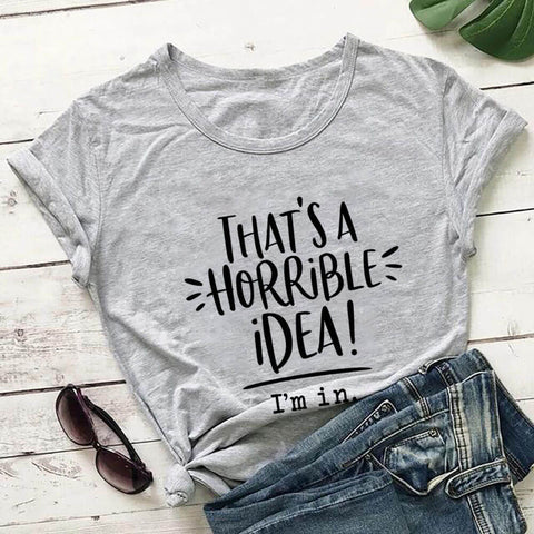 That's A Horrible Idea, I'm In T-Shirt