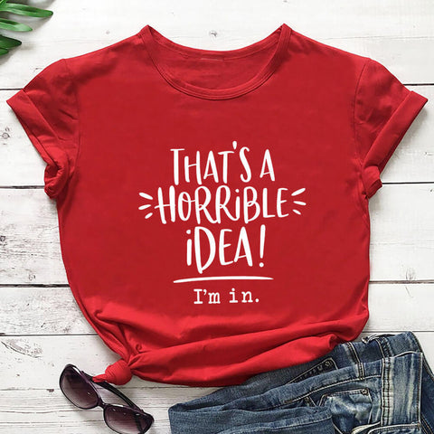 That's A Horrible Idea, I'm In T-Shirt