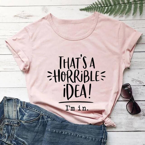 That's A Horrible Idea, I'm In T-Shirt