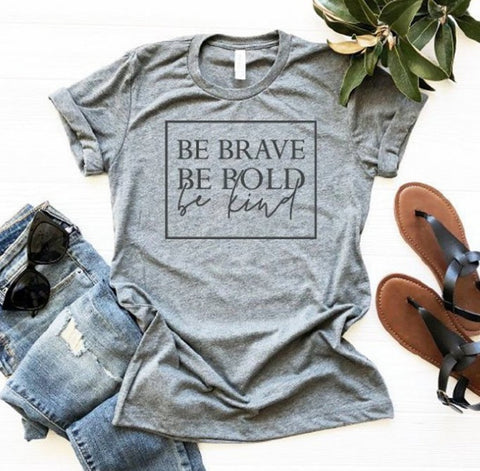 Be Brave, Be Bold, Be Kind T-Shirt