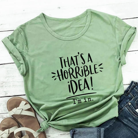 That's A Horrible Idea, I'm In T-Shirt