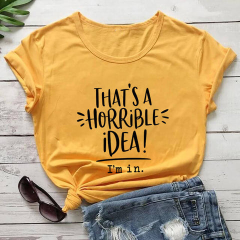 That's A Horrible Idea, I'm In T-Shirt